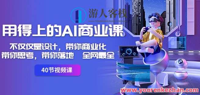用得上的AI商业课：不仅仅是设计，带你商业化-带你思考-带你落地-全网最全，商业新篇章，创意引领，落地实践，AI助力商业化探索,课程,艺术,第1张