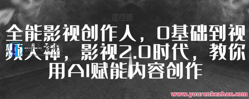 全能影视创作人，0基础到视频大神，影视2.0时代，教你用AI赋能内容创作，影视AI达人，从零基础到视频大神，AI赋能内容创作时代,课程,学习,影视,管理,直播,专业,目标,艺术,电商,沟通,第1张
