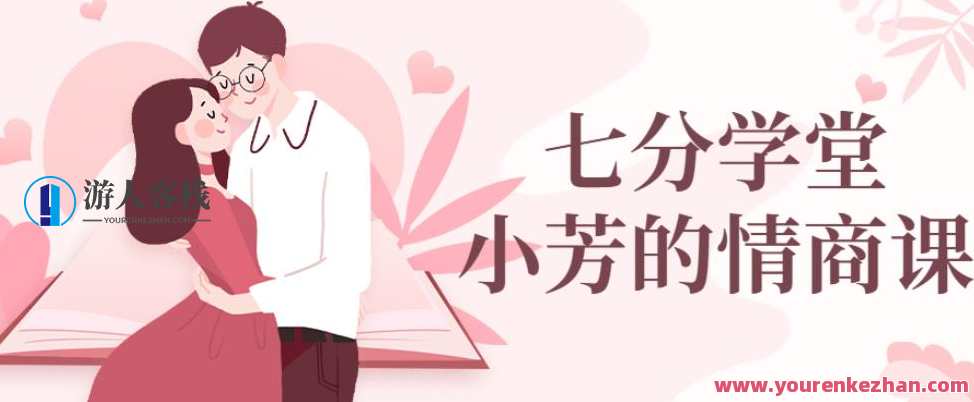 七分学堂：小芳情商课谈恋爱技巧调动女生情绪，情感大师，小芳情商课恋爱技巧秘籍教你如何调动女生情绪