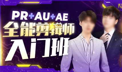 PR+AU+AE全能剪辑师入门班2024年 PS大神，PR+AU+AE全能剪辑师实战进阶班