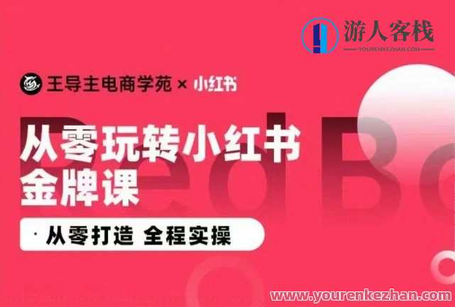 王导主·小红书电商运营实操课，​从零打造 全程实操，电商运营实战进阶王导课