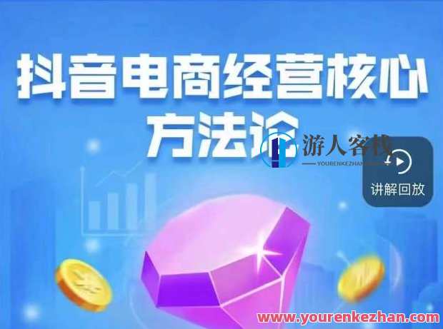 抖音电商经营核心18节玩转直播带货教程，抖音电商直播带货秘籍18讲