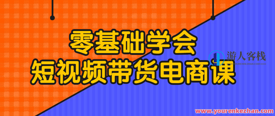 零基础学会短视频带货电商课程运营学会电商，短视频电商运营进阶班,课程,学习,管理,电商,电子商务,第1张