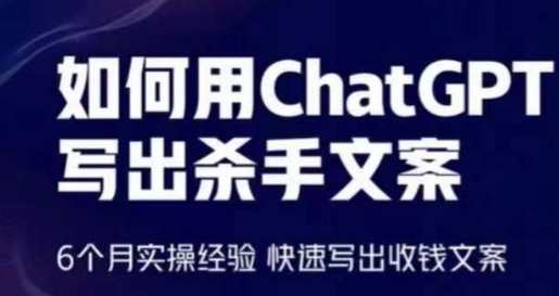 如何用ChatGPT写出杀手文案，快速写出收钱文案，智能创作杀手文案，利用ChatGPT快速撰写收钱文案