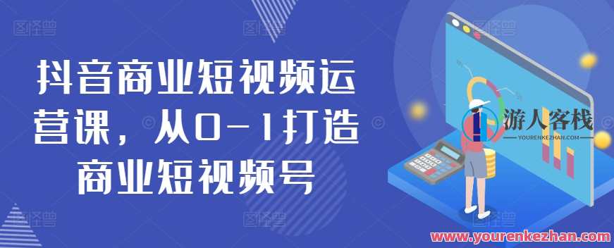 抖音商业短视频运营课，从0-1打造商业短视频号，抖音短视频运营实战班，从零到一打造爆款商业短视频号
