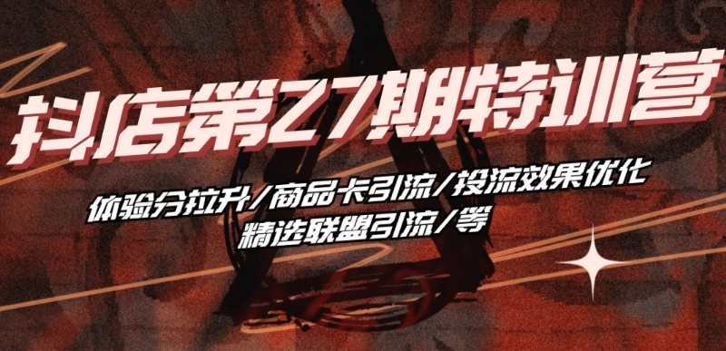 抖音小店·第27期特训营 体验分拉升/商品卡引流/投流效果优化/精选联盟引流/等,抖音小店·第27期特训营,提升体验分,优化商品卡引流,投流效果显著,课程,学习,直播,理解,定位,模板,沟通,支付,人工智能,数据分析,第1张 抖音小店·第27期特训营 体验分拉升/商品卡引流/投流效果优化/精选联盟引流/等,抖音小店·第27期特训营,提升体验分,优化商品卡引流,投流效果显著,课程,学习,直播,理解,定位,模板,沟通,支付,人工智能,数据分析,第1张