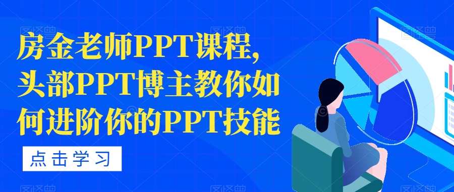 房金老师PPT课程，头部PPT博主教你如何进阶你的PPT技能，进阶PPT技巧，房金老师PPT课程助你成为头部PPT博主