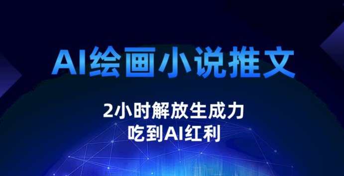 AI绘画小说推文，2小时解放生产力，吃到AI红利【揭秘】AI绘画红利揭秘，2小时解放生产力，AI小说推文新纪元,课程,脚本,人工智能,小说,第1张