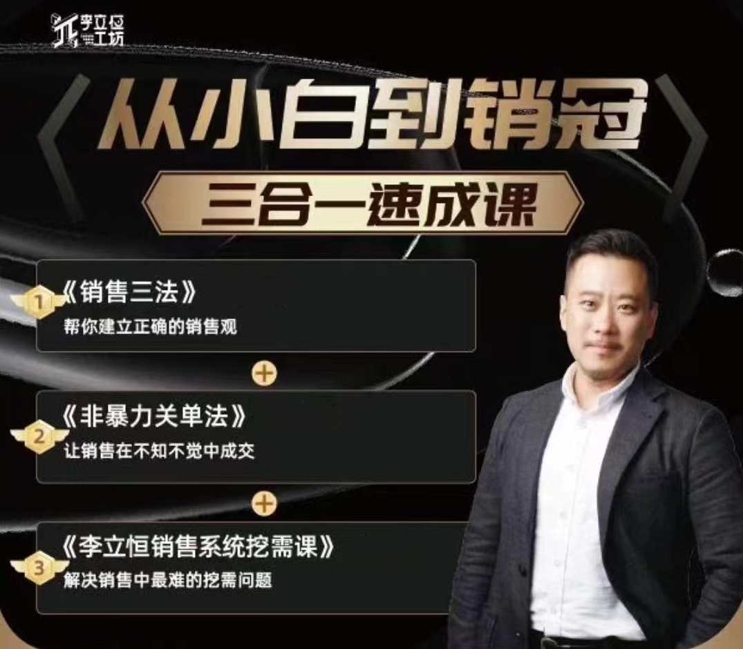 李立恒从小白到销冠 三合一速成：销售三法+非暴力关单法+销售系统挖需课 (27节)销售巅峰之路，李立恒实战速成术,课程,专业,沟通,第1张