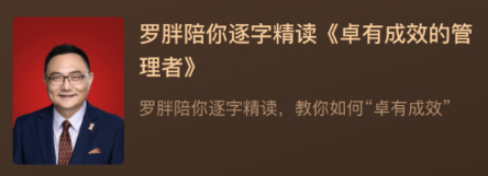 罗胖陪你逐字精读《卓有成效的管理者》卓有成效的管理者续读,深度解析管理智慧与实践,课程,管理,第1张 罗胖陪你逐字精读《卓有成效的管理者》卓有成效的管理者续读,深度解析管理智慧与实践,课程,管理,第1张