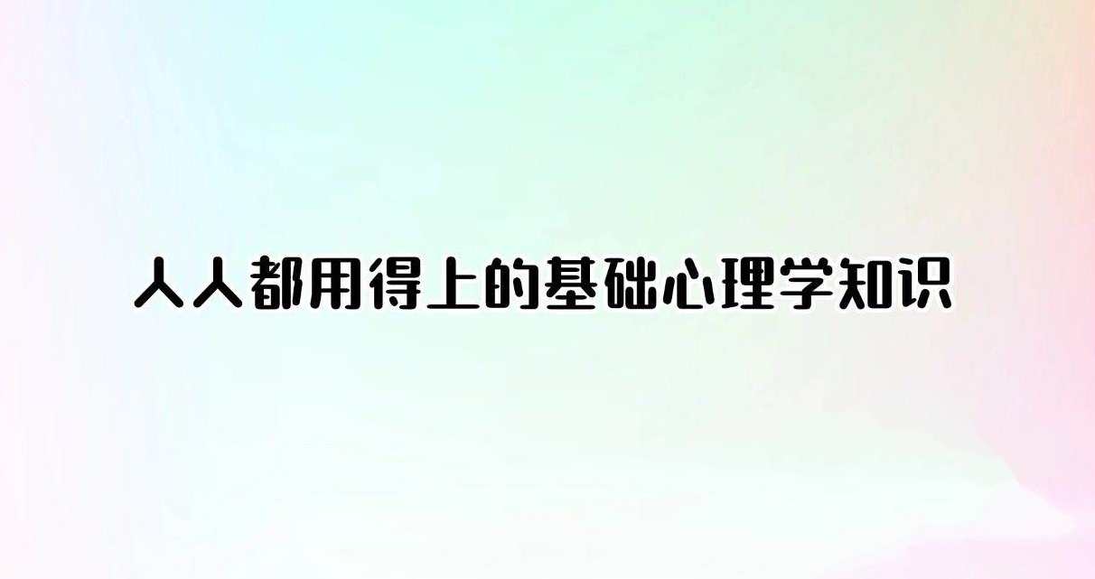 人人都用得上的基础心理学知识（完结）心理基础应用大百科，人人必备的心理学智慧