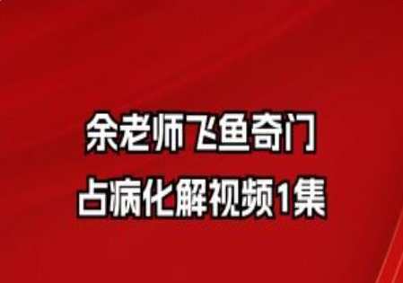 余老师飞鱼奇门占病化解视频1集，余老师奇门遁甲解病秘术