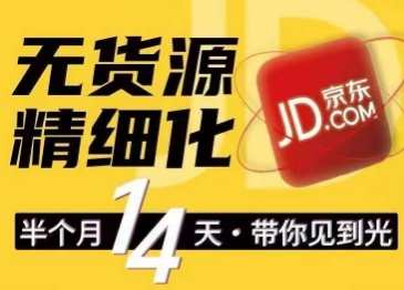 京东无货源精细化训练营，​0门槛快速上手，轻松做出无货源爆款，可复制放大做店群，京东无货源精细化运营提升营