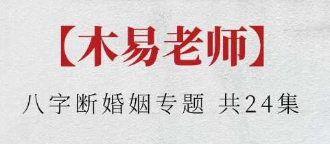木易老师《八字断婚姻专题》教学视频，八字婚姻秘籍，木易老师解析婚姻运势