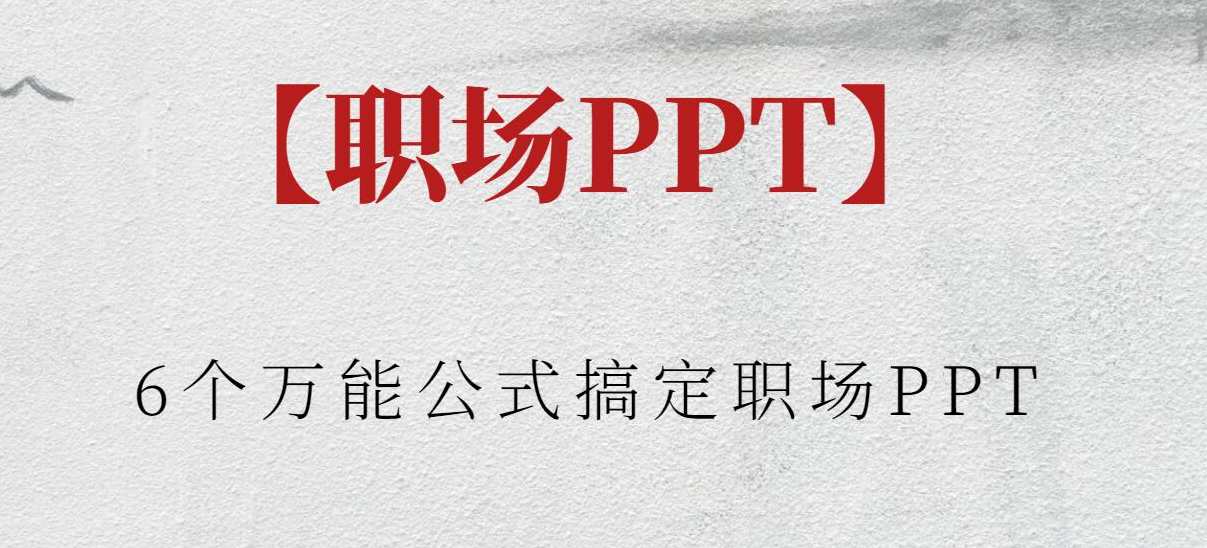 【职场PPT】6个万能公式搞定职场PPT，职场必备6大公式助你轻松制作职场PPT