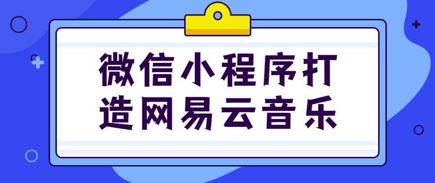 微信小程序打造网易云音乐实战项目，网易云音乐微信小程序实战项目篇章二，创新融合，音乐未来,课程,微信,小程序,第1张