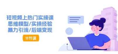 《短视频上热门实操课》思维模型/实操经验/引流/后端变现，短视频热门实操课，思维模型+实操经验+引流策略+后端变现全攻略,第1张