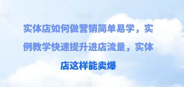 【实体店营销】实体店如何做营销简单易学，实例教学快速提升进店流量，实体店这样能卖爆，实体店营销秘籍简单易学，实例教学提升进店流量，实体店营销策略销售爆表,课程,第1张