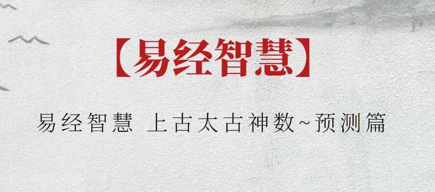 【易经智慧】易经智慧 上古太古神数~预测篇，智慧之源上古神数预测，易经智慧 太古神数秘术