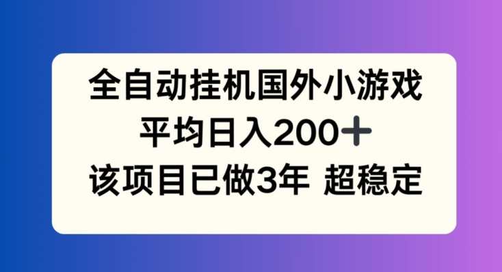 全自动挂机国外小游戏，平均日入200+，此项目已经做了3年 稳定持久，自动挂机游戏项目，稳定持久，三年收益翻倍,直播,第1张