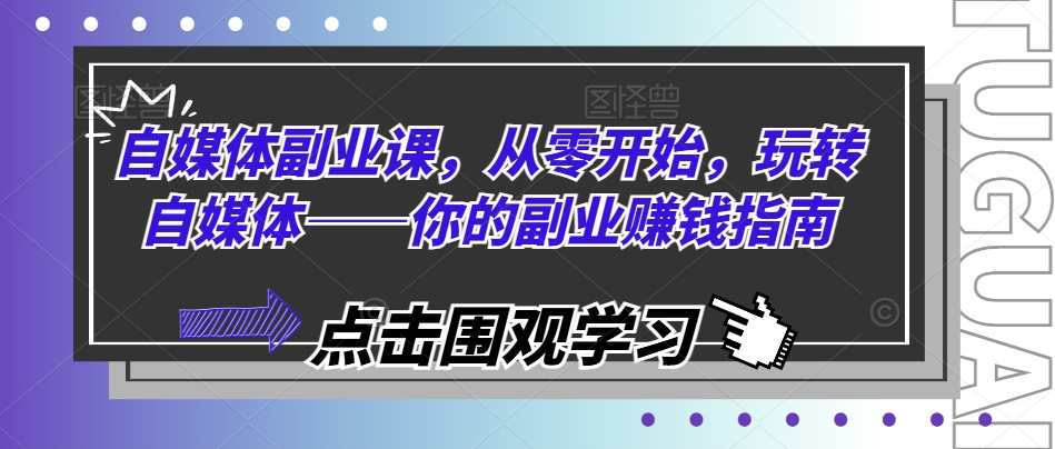 自媒体副业课，从零开始，玩转自媒体——你的副业赚钱指南，自媒体新领航，零基础自媒体赚钱秘籍,直播,目标,教育,小说,养成,副业,第1张