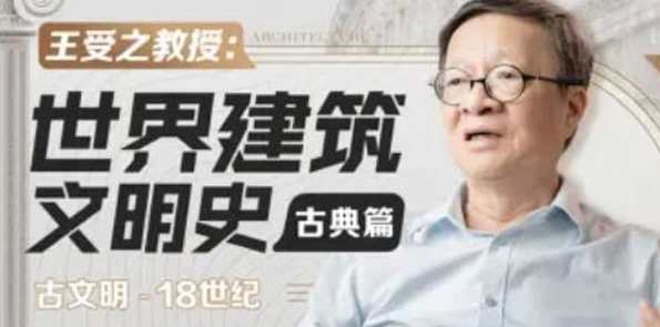 王受之教授：世界建筑文明史（古典篇）完结37集，王受之教授古典建筑文明史完结集，世界建筑文明史之古典篇终章,课程,学习,发展,艺术,网盘,进步,第1张