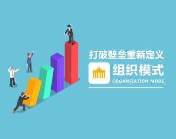 打破壁垒，重新定义组织模式，创新组织架构，重塑未来模式