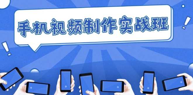 手机视频制作实战班：从理论到实践，快速掌握拍摄与剪辑精髓，手机视频制作实战班，技巧进阶，快速掌握剪辑与拍摄