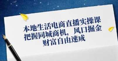 《本地生活电商直播实操》把握同城商机，风口掘金
