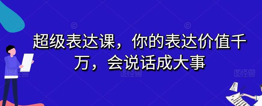 超级表达课，你的表达价值千万，会说话成大事,课程,沟通,信任,第1张