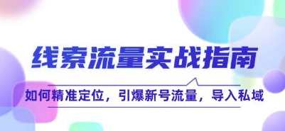 《线索流量实战指南》如何精准定位，引爆新号流量，导入私域,课程,学习,目标,定位,数据分析,信任,第1张