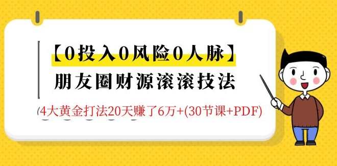 【0投入0风险0人脉】朋友圈财源滚滚技法 4大黄金打法20天赚6W+(30节课+PDF),课程,管理,微信,目标,定位,第1张