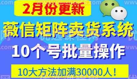 微信矩阵卖货系统，多线程批量养10个微信号，10种加粉落地方法，快速加满3W人卖货！,课程,微信,信任,第1张