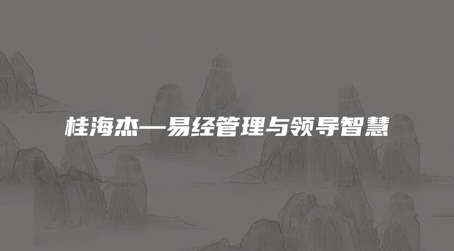 桂海杰 易经管理与领导智慧