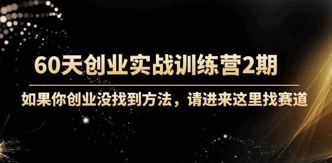 晚情60天创业训练营2期（完结）实战训练，可以让你实实在在的先模拟创业起来-价值2999元