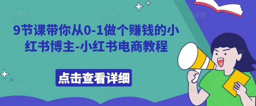 9节课带你从0-1做个赚钱的小红书博主-小红书电商教程,定位,电商,数据分析,进步,博客,第1张