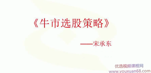 宋承东财智汇商学院《牛市选股策略》《趋势投资策略》2视频