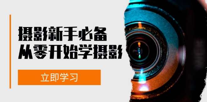 摄影新手必备：从零开始学摄影，器材、光线、构图、实战拍摄及后期修片