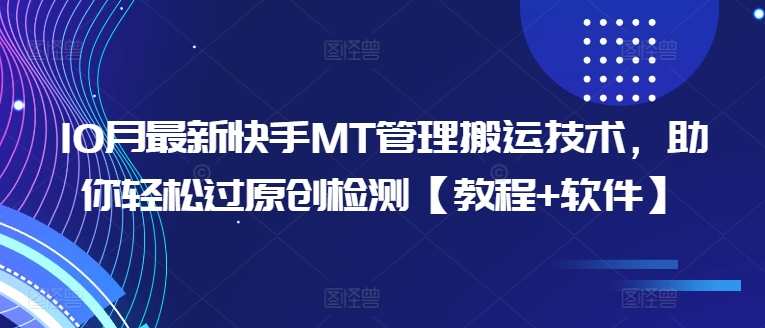 10月最新快手MT管理搬运技术，助你轻松过原创检测【教程+软件】,管理,第1张