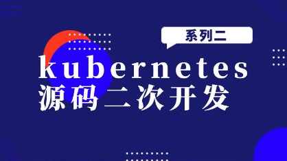 kubernetes源码二次开发系列二,课程,管理,理解,支持,进步,第1张