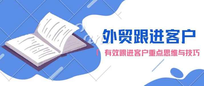 外贸营销 如何高效跟进客户技巧