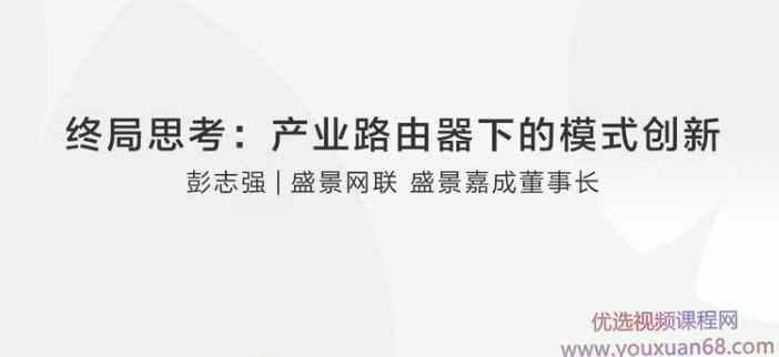 彭志强终局思考:产业路由器下的模式创新,课程,管理,发展,创新,金融,第1张