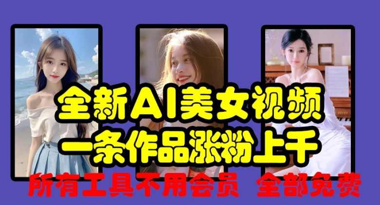 全新AI美女视频，一条作品涨粉上千，所有工具不用会员，全部免费,美女,第1张