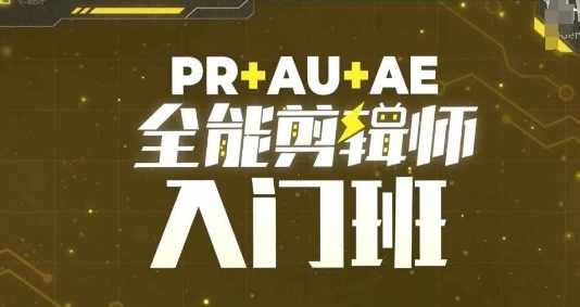 PR+AU+AE全能剪辑师入门班，剪辑入门必学课程