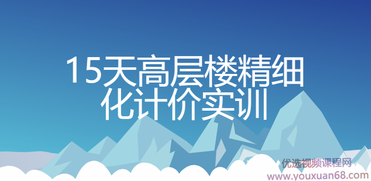 15天高层楼精细化计价实训【完整带素材】,课程,学习,模板,第1张