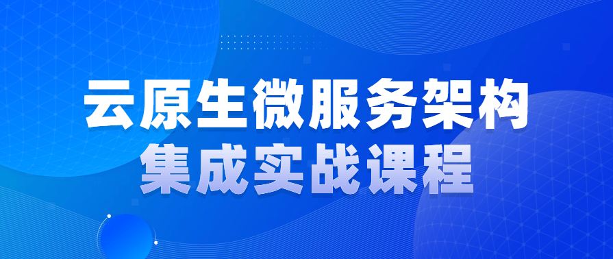 云原生微服务架构集成实战高级课程,课程,学习,第1张