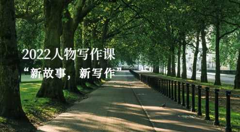 2022人物写作课“新故事，新写作”