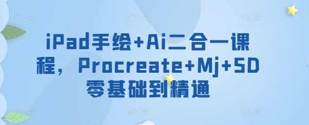 iPad手绘+Ai二合一课程，Procreate+Mj+SD零基础到精通,课程,沟通,人工智能,第1张