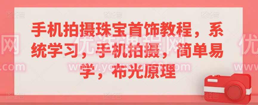手机拍摄珠宝首饰教程,系统学习,手机拍摄,简单易学,布光原理,课程,学习,第1张 手机拍摄珠宝首饰教程,系统学习,手机拍摄,简单易学,布光原理,课程,学习,第1张