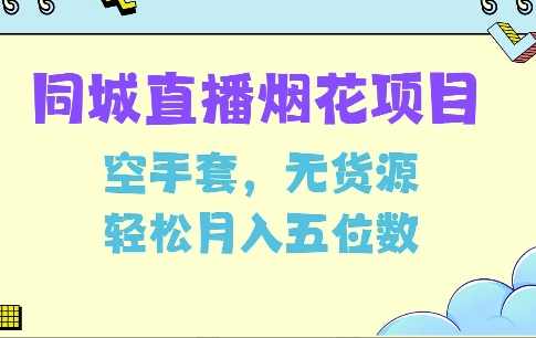 同城烟花项目，空手套无货源，轻松月入5位数【揭秘】